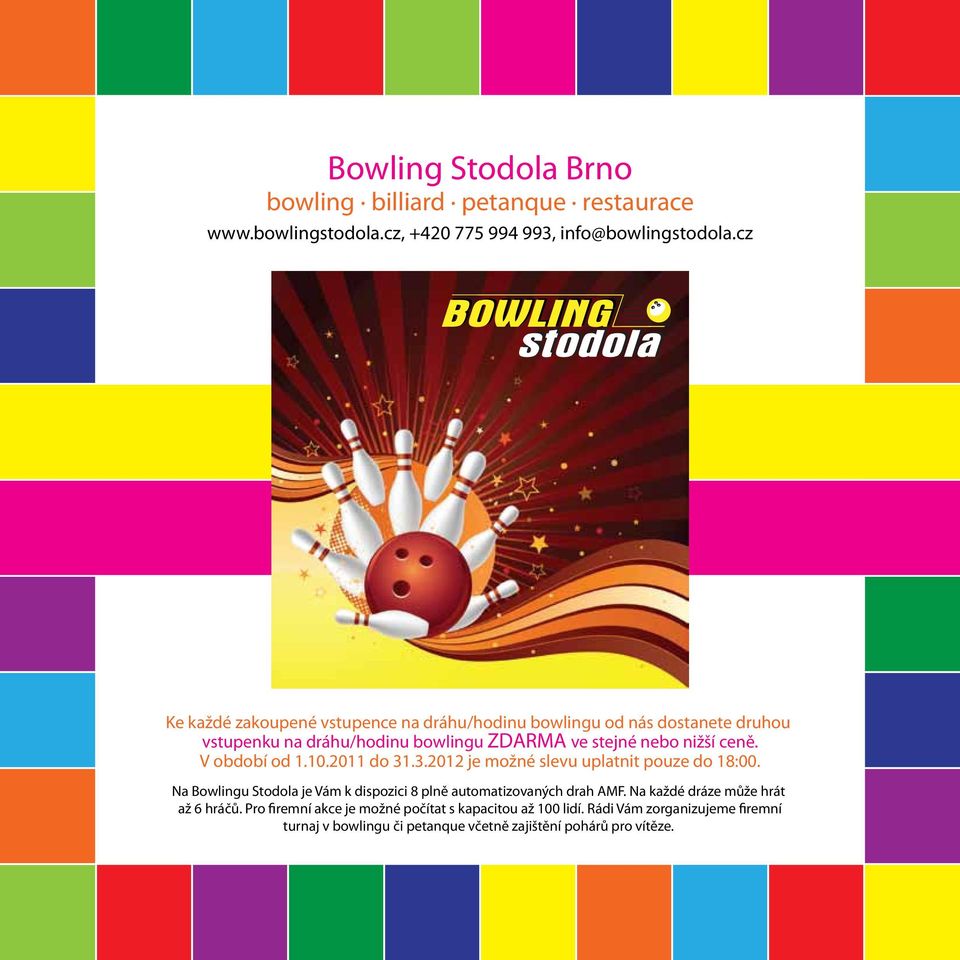V období od 1.10.2011 do 31.3.2012 je možné slevu uplatnit pouze do 18:00. Na Bowlingu Stodola je Vám k dispozici 8 plně automatizovaných drah AMF.