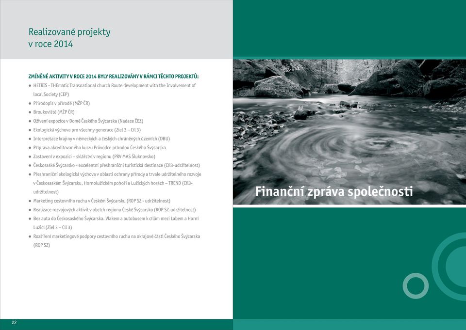 a českých chráněných územích (DBU) Příprava akreditovaného kurzu Průvodce přírodou Českého Švýcarska Zastavení v expozici sklářství v regionu (PRV MAS Šluknovsko) Českosaské Švýcarsko - excelentní