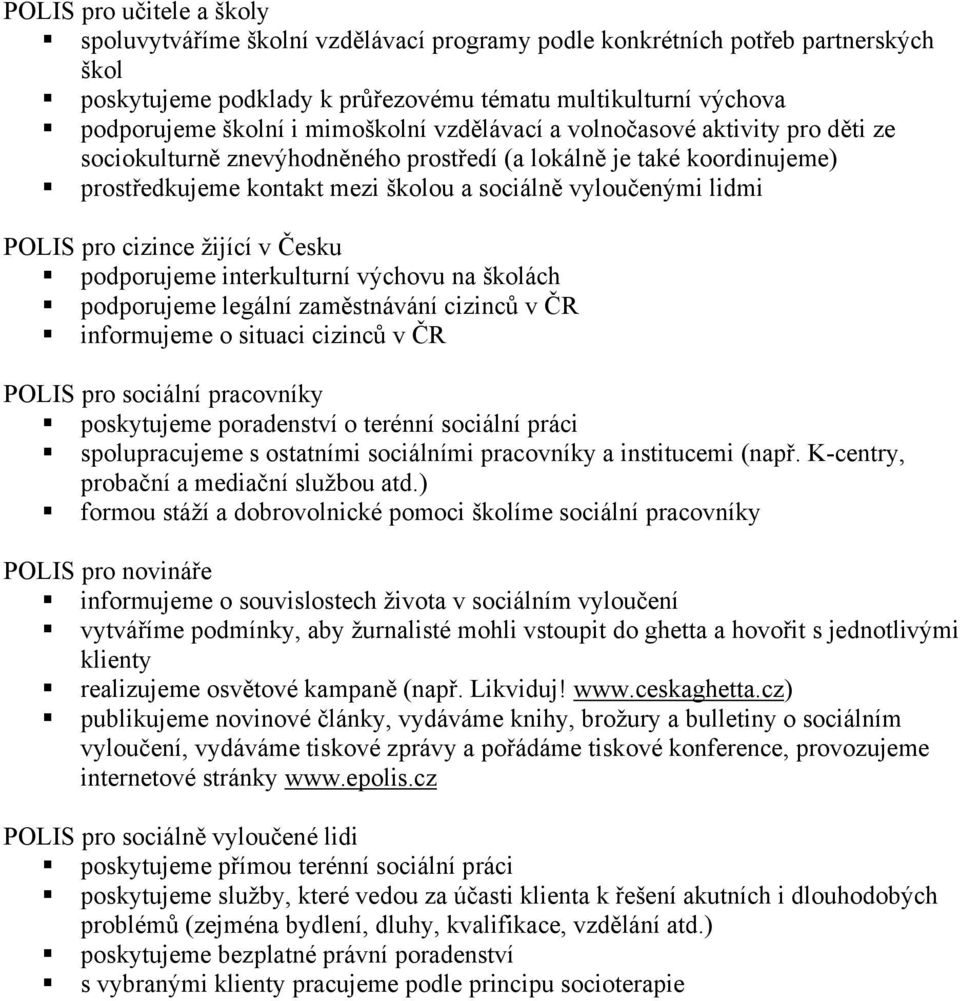 pro cizince žijící v Česku podporujeme interkulturní výchovu na školách podporujeme legální zaměstnávání cizinců v ČR informujeme o situaci cizinců v ČR POLIS pro sociální pracovníky poskytujeme