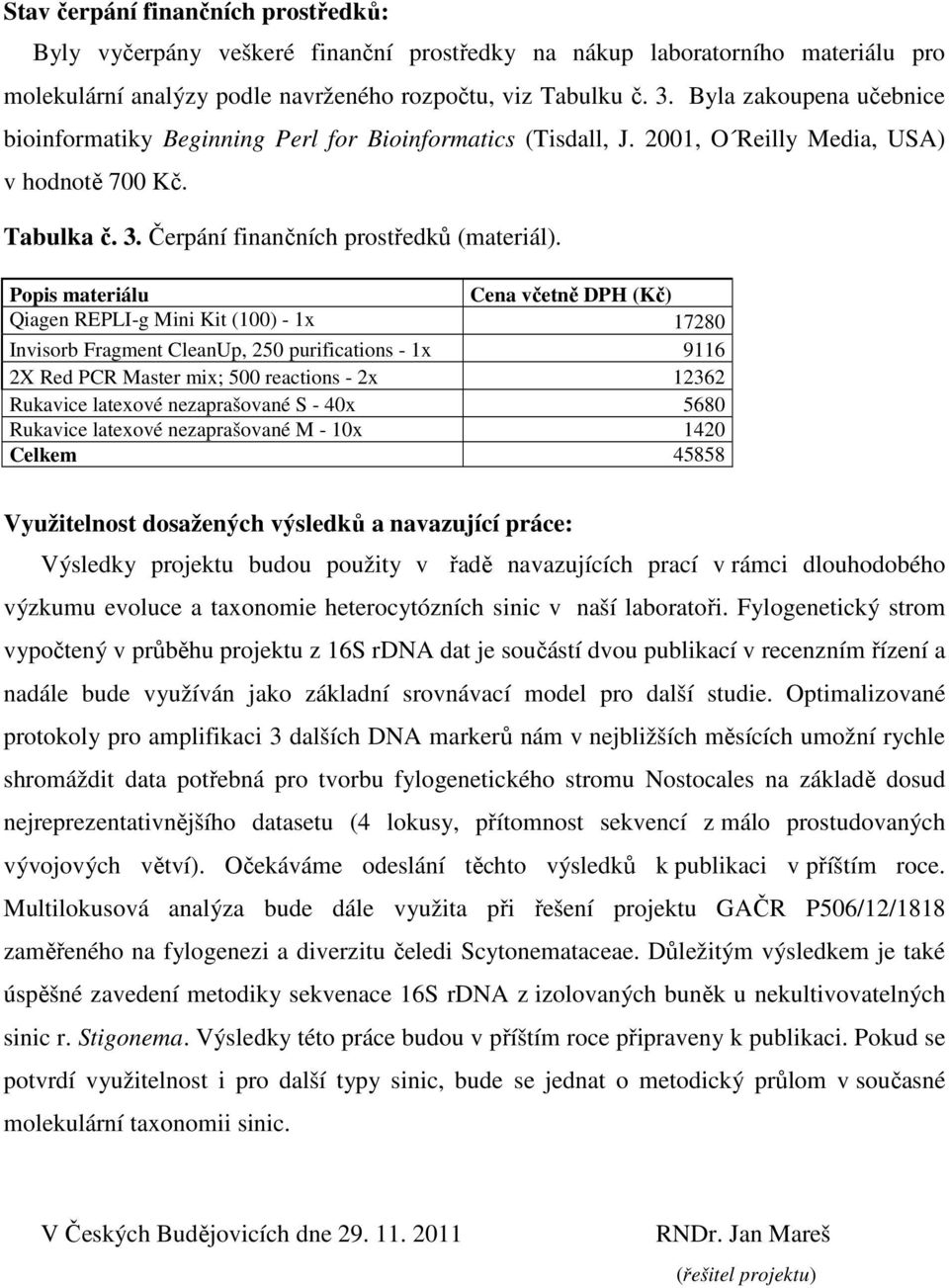 Popis materiálu Cena včetně DPH (Kč) Qiagen REPLI-g Mini Kit (100) - 1x 17280 Invisorb Fragment CleanUp, 250 purifications - 1x 9116 2X Red PCR Master mix; 500 reactions - 2x 12362 Rukavice latexové