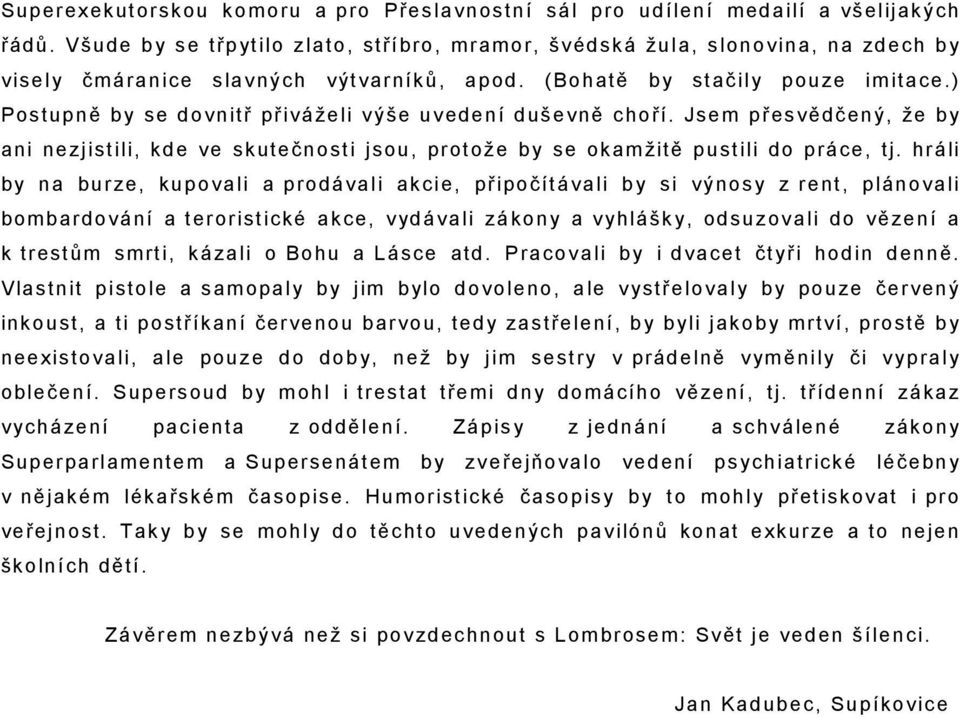 ) Postupně by se dovnitř přiváželi výše uvedení duševně choří. Jsem přesvědčený, že by ani nezjistili, kde ve skutečnosti jsou, protože by se okamžitě pustili do práce, tj.