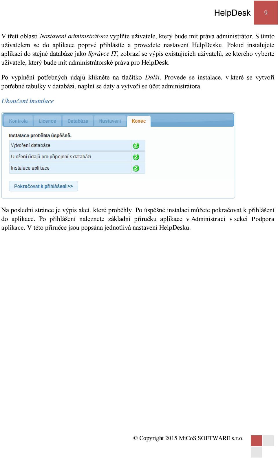 Po vyplnění potřebných údajů klikněte na tlačítko Další. Provede se instalace, v které se vytvoří potřebné tabulky v databázi, naplní se daty a vytvoří se účet administrátora.