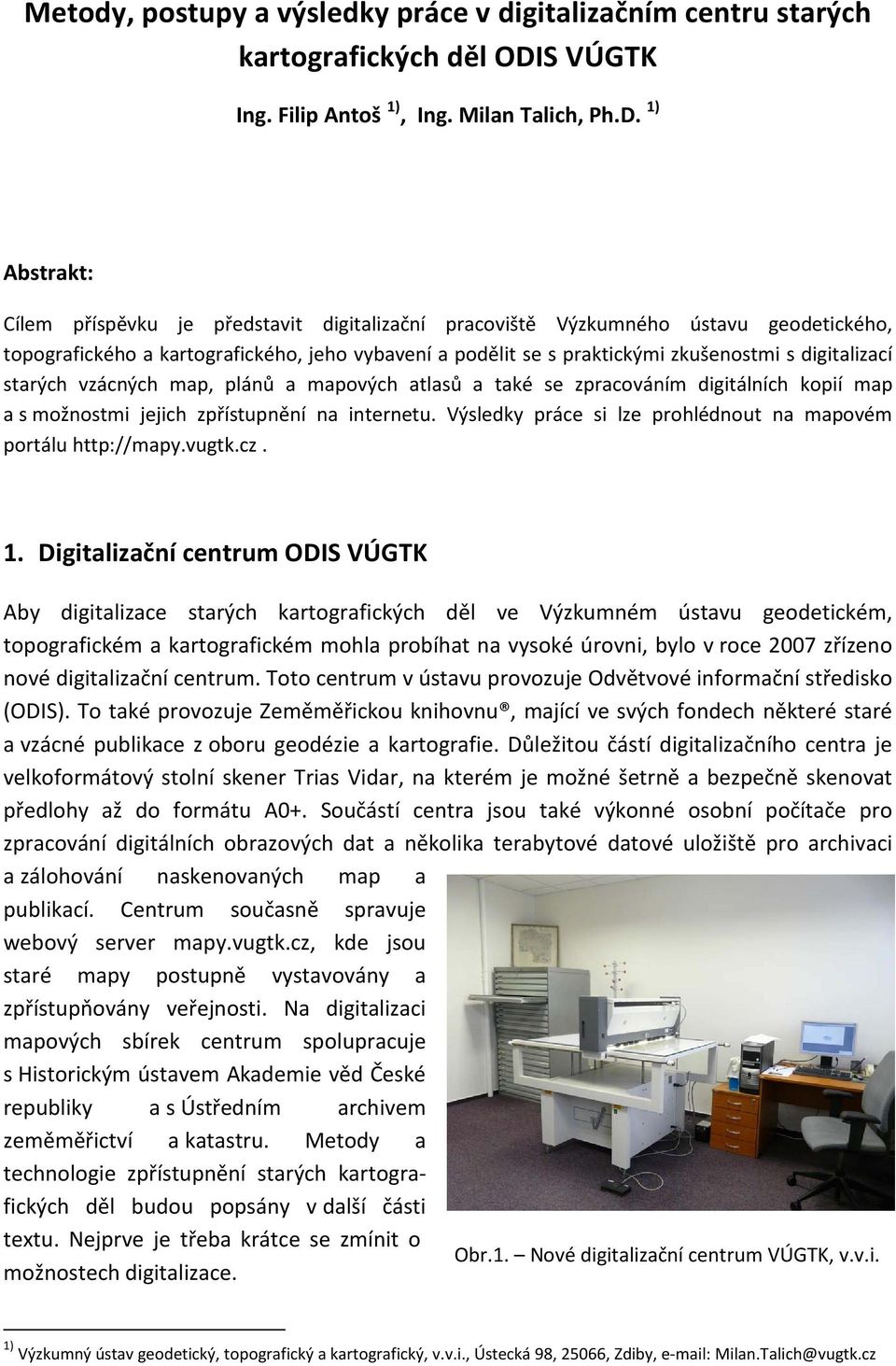 1) Abstrakt: Cílem příspěvku je představit digitalizační pracoviště Výzkumného ústavu geodetického, topografického a kartografického, jeho vybavení a podělit se s praktickými zkušenostmi s