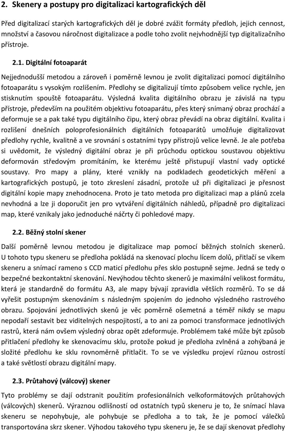 Digitální fotoaparát Nejjednodušší metodou a zároveň i poměrně levnou je zvolit digitalizaci pomocí digitálního fotoaparátu s vysokým rozlišením.