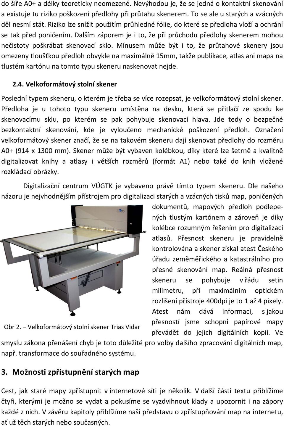 Dalším záporem je i to, že při průchodu předlohy skenerem mohou nečistoty poškrábat skenovací sklo.