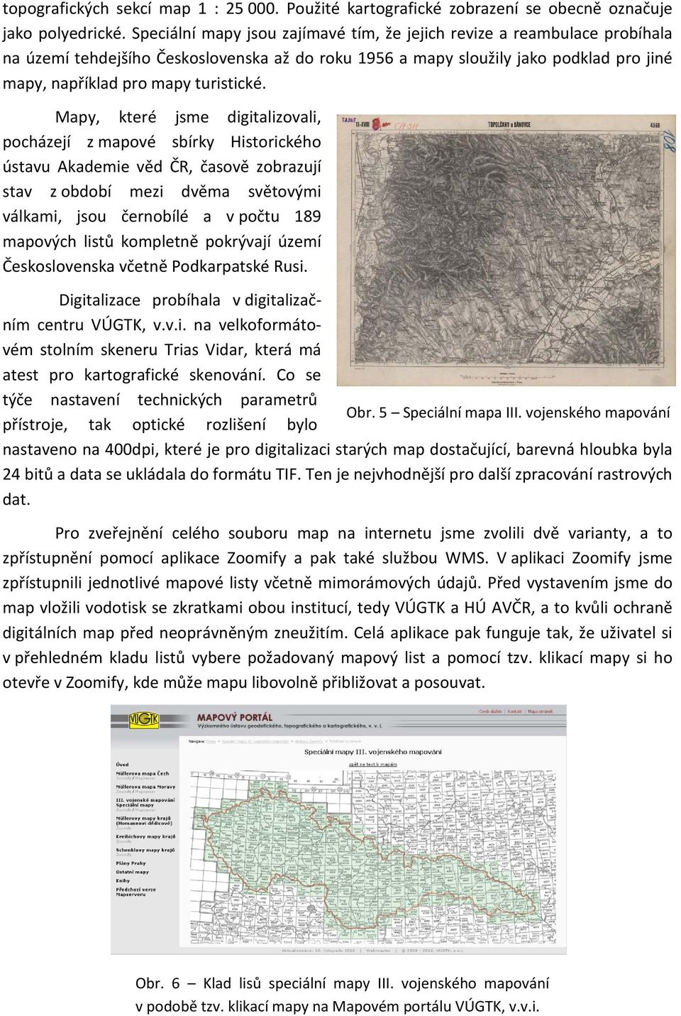 Mapy, které jsme digitalizovali, pocházejí z mapové sbírky Historického ústavu Akademie věd ČR, časově zobrazují stav z období mezi dvěma světovými válkami, jsou černobílé a v počtu 189 mapových