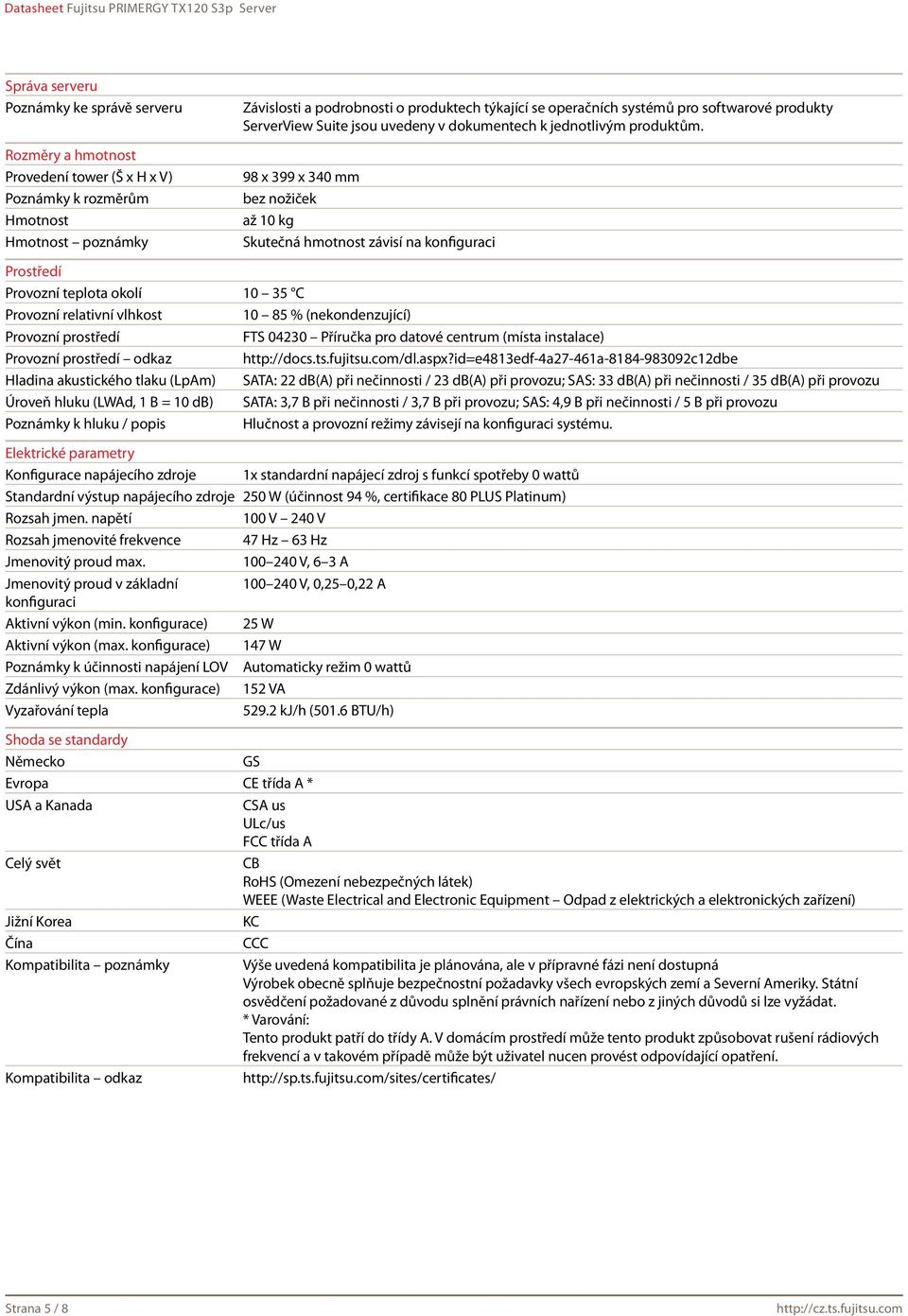 98 x 399 x 340 mm bez nožiček až 10 kg Skutečná hmotnost závisí na konfiguraci Prostředí Provozní teplota okolí 10 35 C Provozní relativní vlhkost 10 85 % (nekondenzující) Provozní prostředí FTS