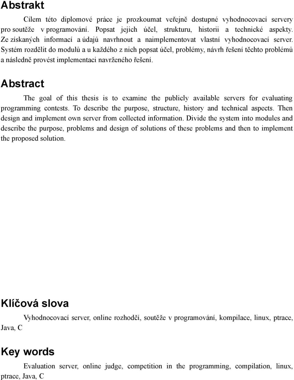 Systém rozdělit do modulů a u každého z nich popsat účel, problémy, návrh řešení těchto problémů a následně provést implementaci navrženého řešení.