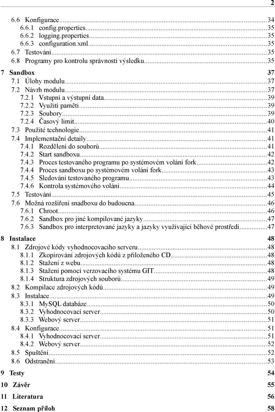 4 Implementační detaily...41 7.4.1 Rozdělení do souborů...41 7.4.2 Start sandboxu...42 7.4.3 Proces testovaného programu po systémovém volání fork...42 7.4.4 Proces sandboxu po systémovém volání fork.