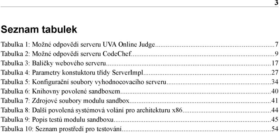 ..27 Tabulka 5: Konfigurační soubory vyhodnocovacího serveru...34 Tabulka 6: Knihovny povolené sandboxem.