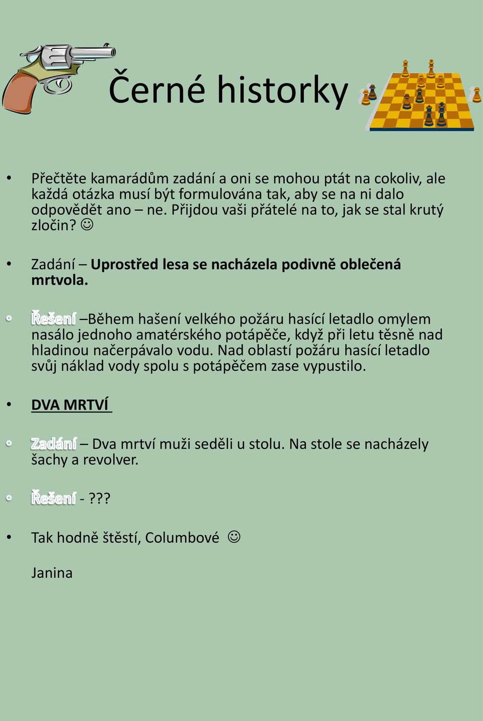 Během hašení velkého požáru hasící letadlo omylem nasálo jednoho amatérského potápěče, když při letu těsně nad hladinou načerpávalo vodu.