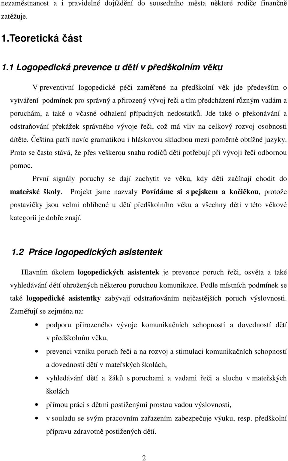 různým vadám a poruchám, a také o včasné odhalení případných nedostatků. Jde také o překonávání a odstraňování překážek správného vývoje řeči, což má vliv na celkový rozvoj osobnosti dítěte.