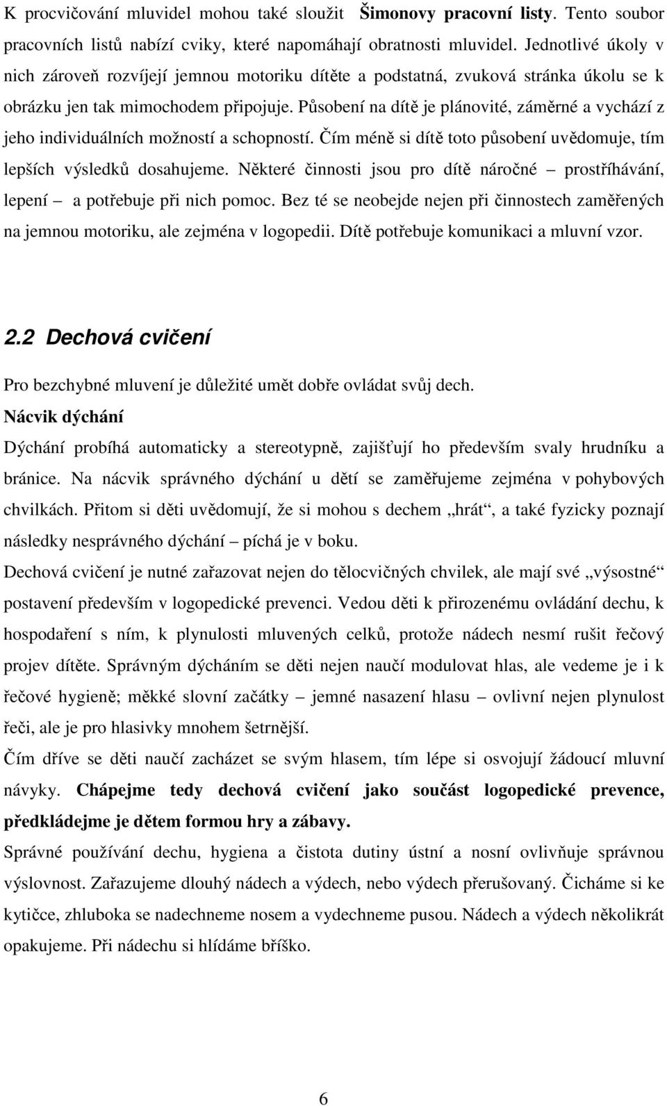 Působení na dítě je plánovité, záměrné a vychází z jeho individuálních možností a schopností. Čím méně si dítě toto působení uvědomuje, tím lepších výsledků dosahujeme.