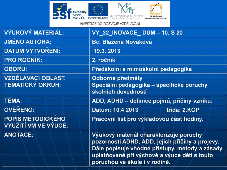 ročník Předškolní a mimoškolní pedagogika Odborné předměty Speciální pedagogika specifické poruchy školních dovedností ADD, ADHD definice pojmů, příčiny vzniku.