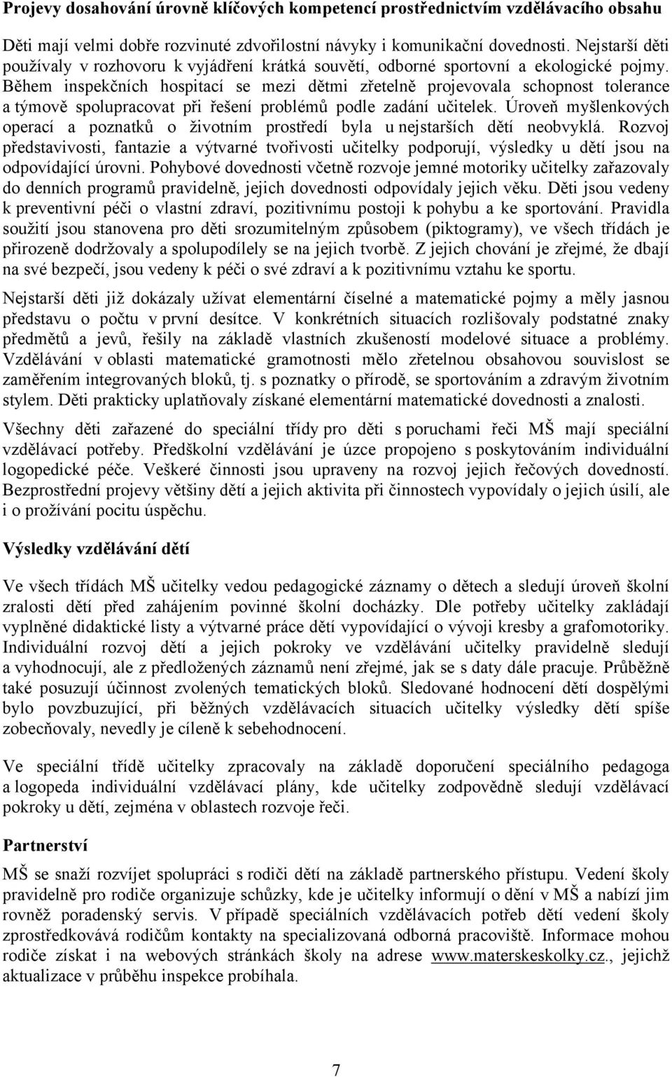 Během inspekčních hospitací se mezi dětmi zřetelně projevovala schopnost tolerance a týmově spolupracovat při řešení problémů podle zadání učitelek.