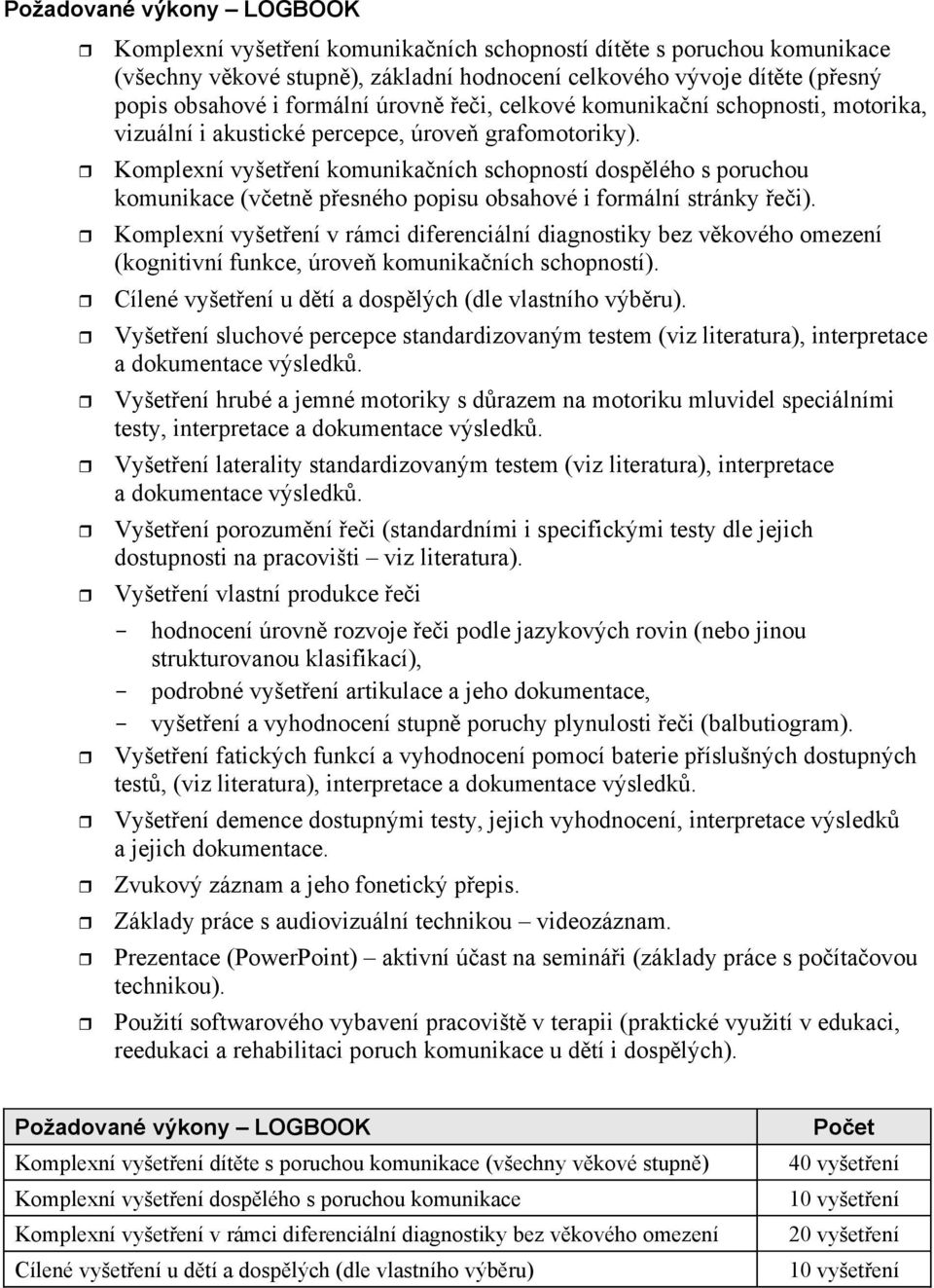 Komplexní vyšetení komunikaních schopností dosplého s poruchou komunikace (vetn pesného popisu obsahové i formální stránky ei).