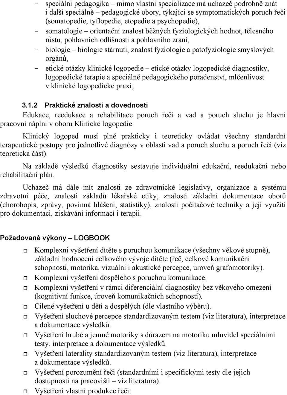 orgán, - etické otázky klinické logopedie etické otázky logopedické diagnostiky, logopedické terapie a speciáln pedagogického poradenství, mlenlivost v klinické logopedické praxi; 3.1.