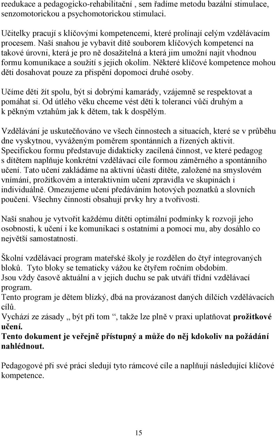 Naší snahou je vybavit dítě souborem klíčových kompetencí na takové úrovni, která je pro ně dosažitelná a která jim umožní najít vhodnou formu komunikace a soužití s jejich okolím.