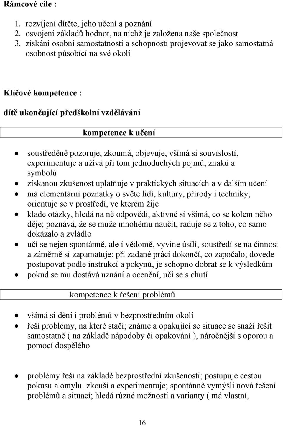 pozoruje, zkoumá, objevuje, všímá si souvislostí, experimentuje a užívá při tom jednoduchých pojmů, znaků a symbolů získanou zkušenost uplatňuje v praktických situacích a v dalším učení má