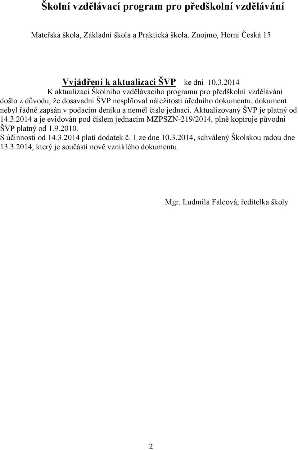 zapsán v podacím deníku a neměl číslo jednací. Aktualizovaný ŠVP je platný od 14.3.2014 a je evidován pod číslem jednacím MZPSZN-219/2014, plně kopíruje původní ŠVP platný od 1.