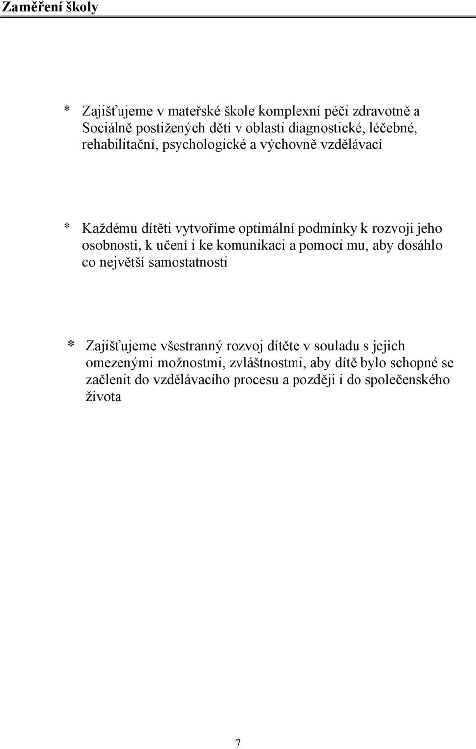 osobnosti, k učení i ke komunikaci a pomoci mu, aby dosáhlo co největší samostatnosti * Zajišťujeme všestranný rozvoj dítěte v