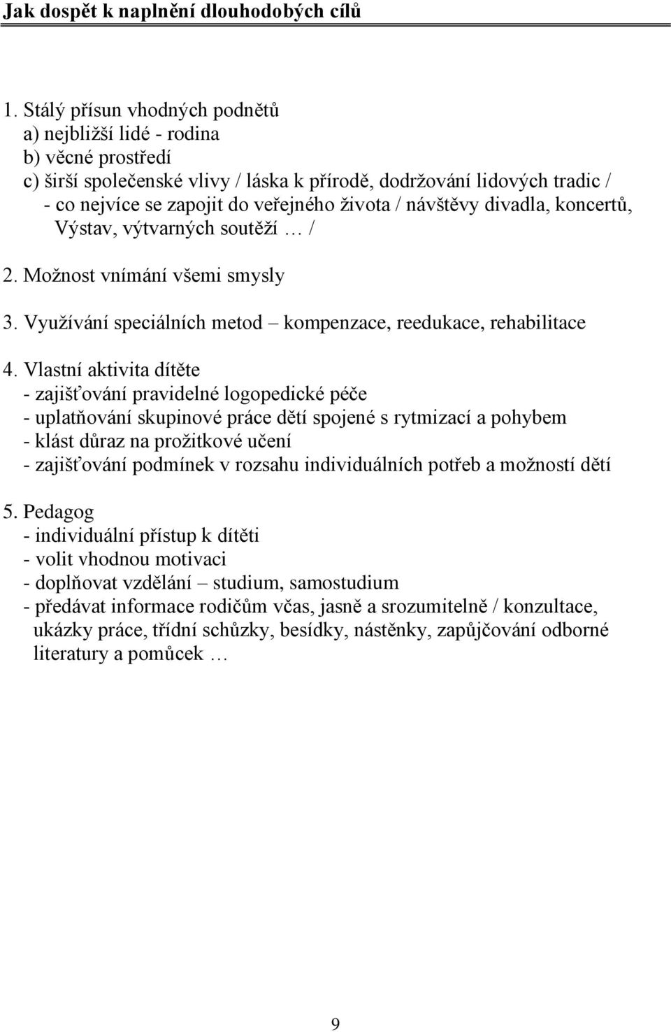 návštěvy divadla, koncertů, Výstav, výtvarných soutěží / 2. Možnost vnímání všemi smysly 3. Využívání speciálních metod kompenzace, reedukace, rehabilitace 4.