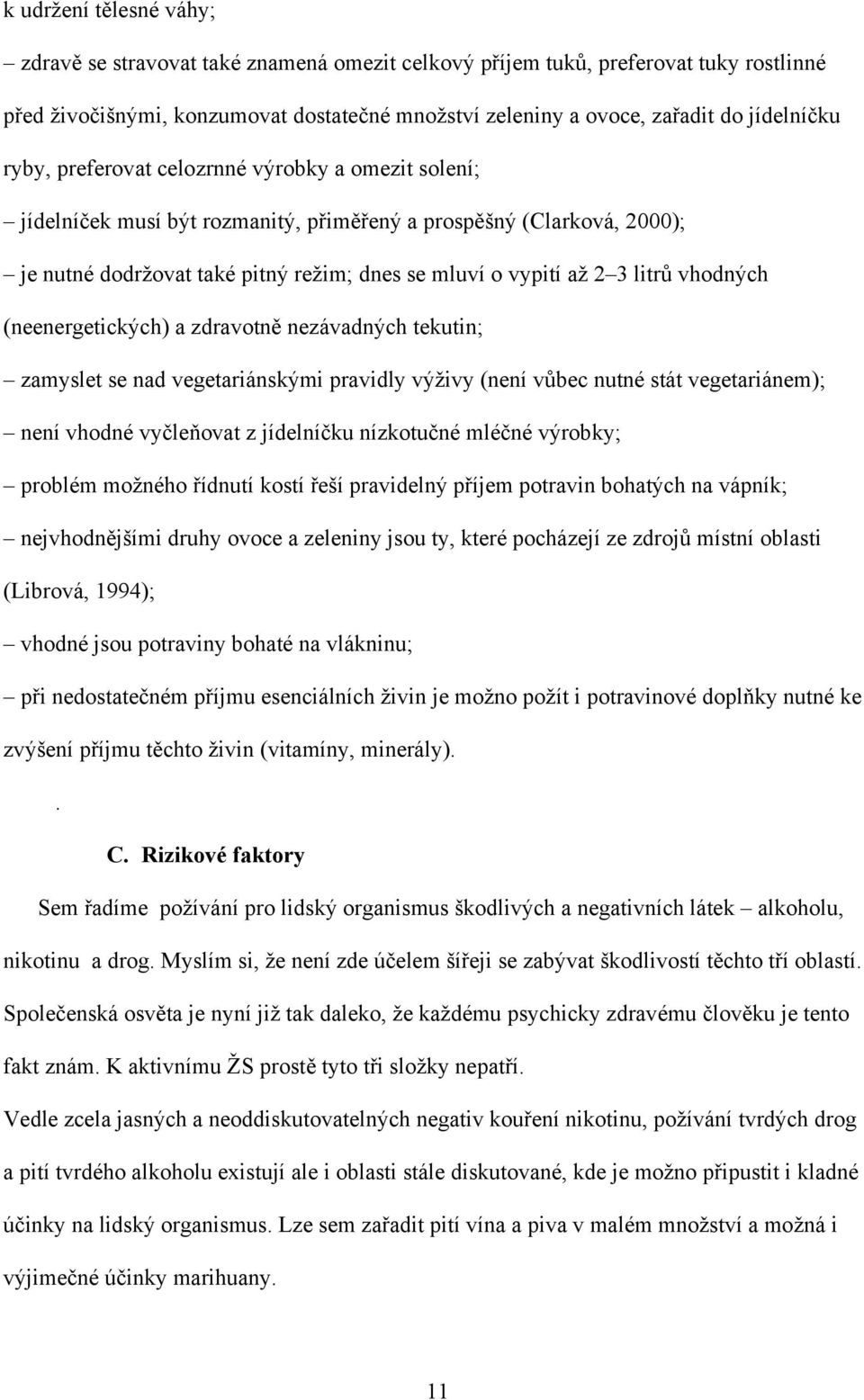 vhodných (neenergetických) a zdravotně nezávadných tekutin; zamyslet se nad vegetariánskými pravidly výživy (není vůbec nutné stát vegetariánem); není vhodné vyčleňovat z jídelníčku nízkotučné mléčné