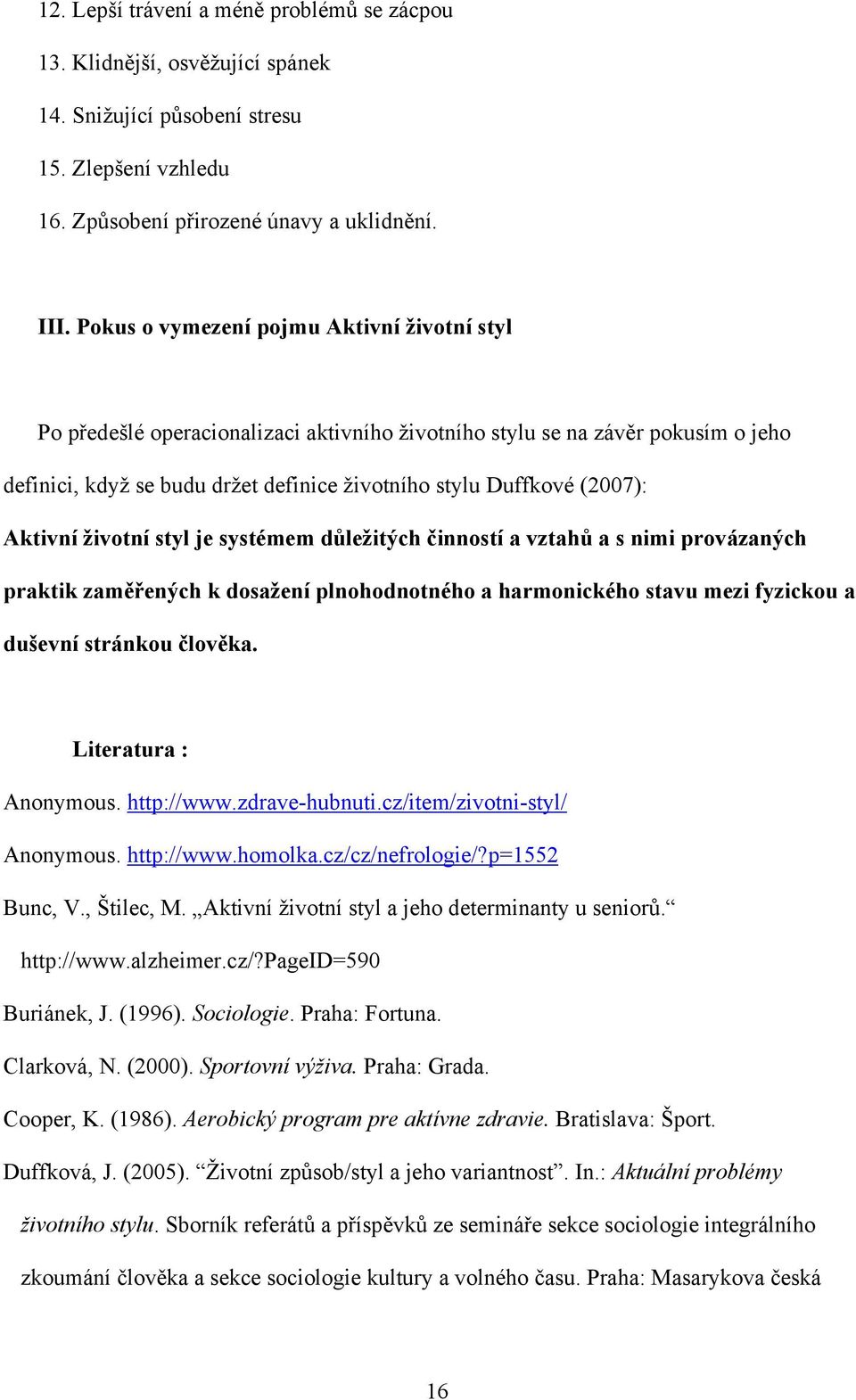 Aktivní životní styl je systémem důležitých činností a vztahů a s nimi provázaných praktik zaměřených k dosažení plnohodnotného a harmonického stavu mezi fyzickou a duševní stránkou člověka.