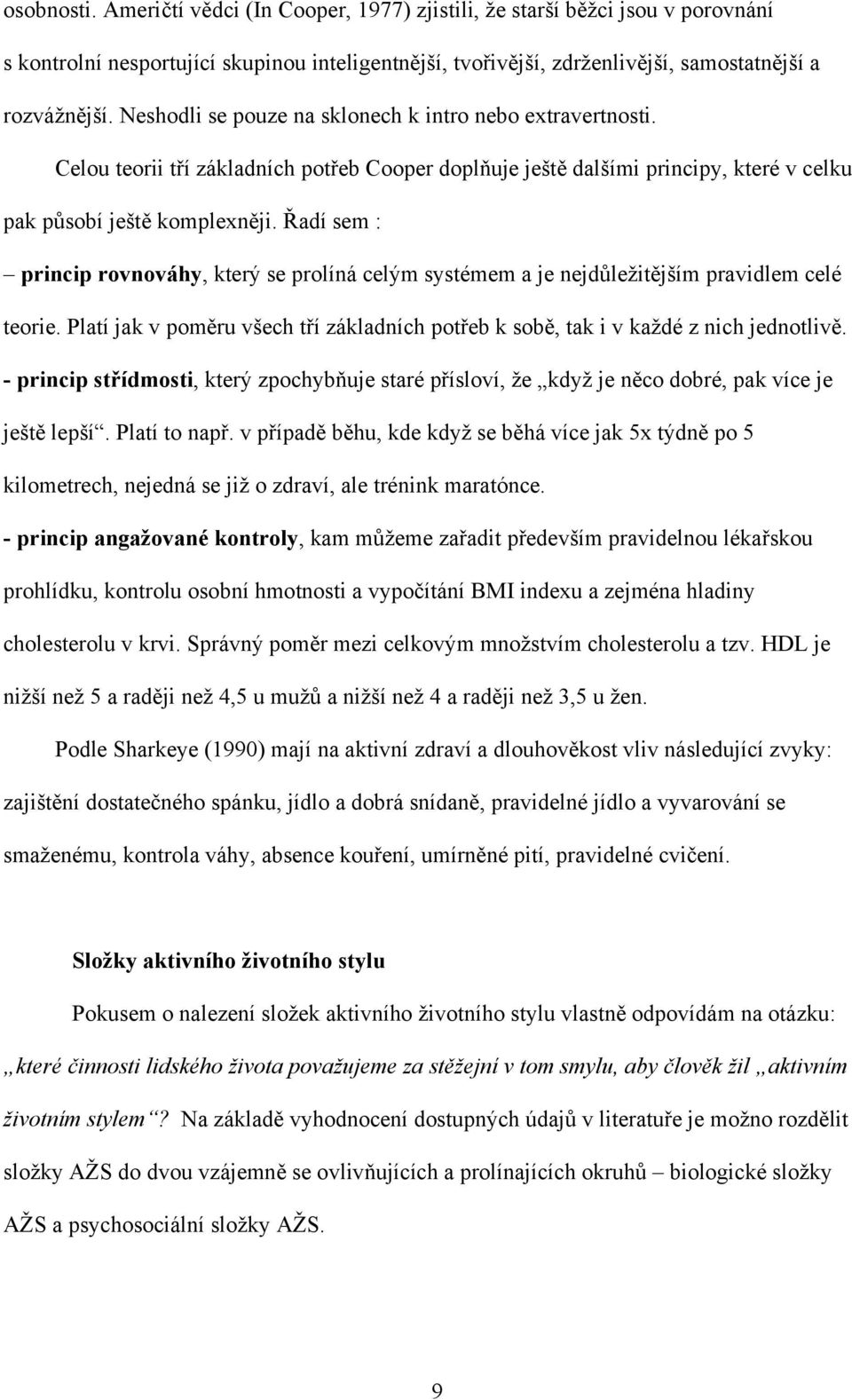 Řadí sem : princip rovnováhy, který se prolíná celým systémem a je nejdůležitějším pravidlem celé teorie. Platí jak v poměru všech tří základních potřeb k sobě, tak i v každé z nich jednotlivě.