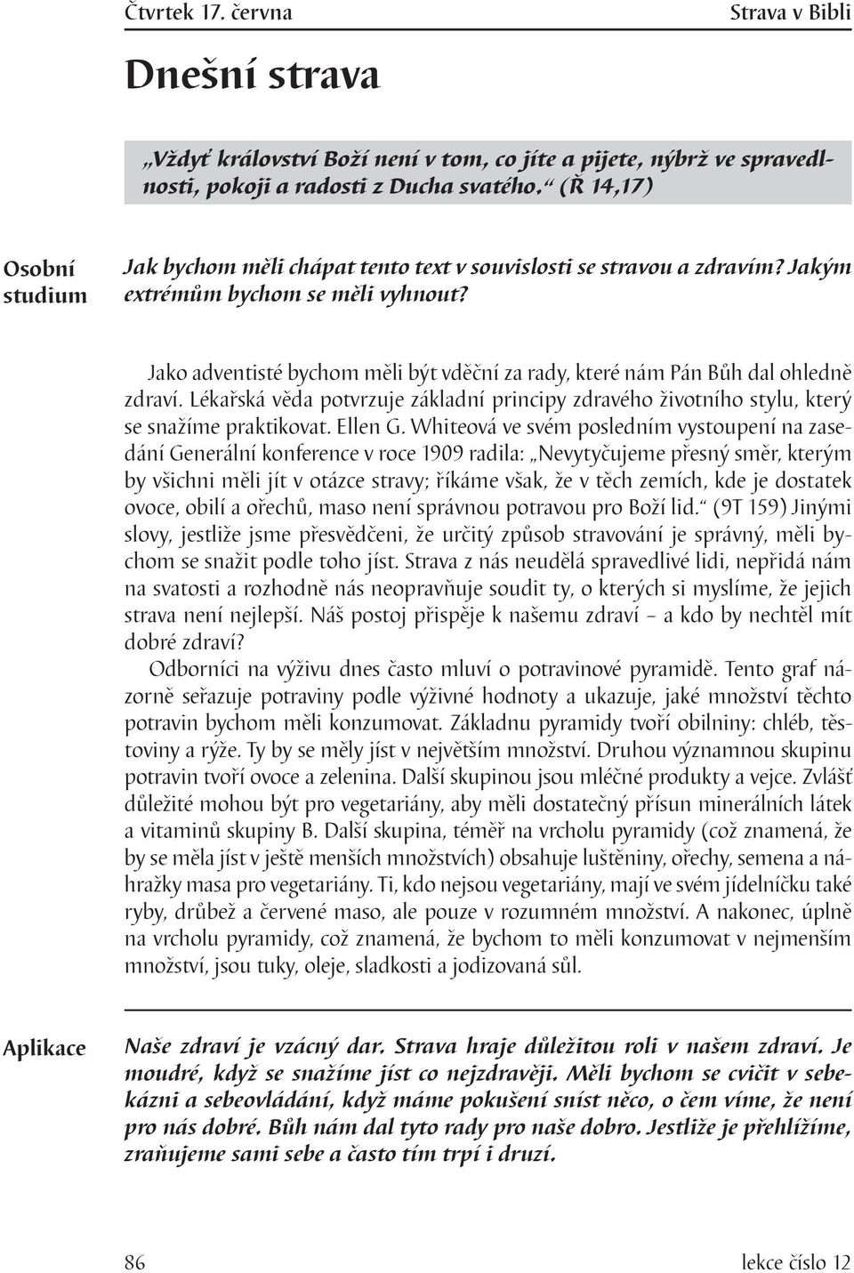 Jako adventisté bychom měli být vděční za rady, které nám Pán Bůh dal ohledně zdraví. Lékařská věda potvrzuje základní principy zdravého životního stylu, který se snažíme praktikovat. Ellen G.