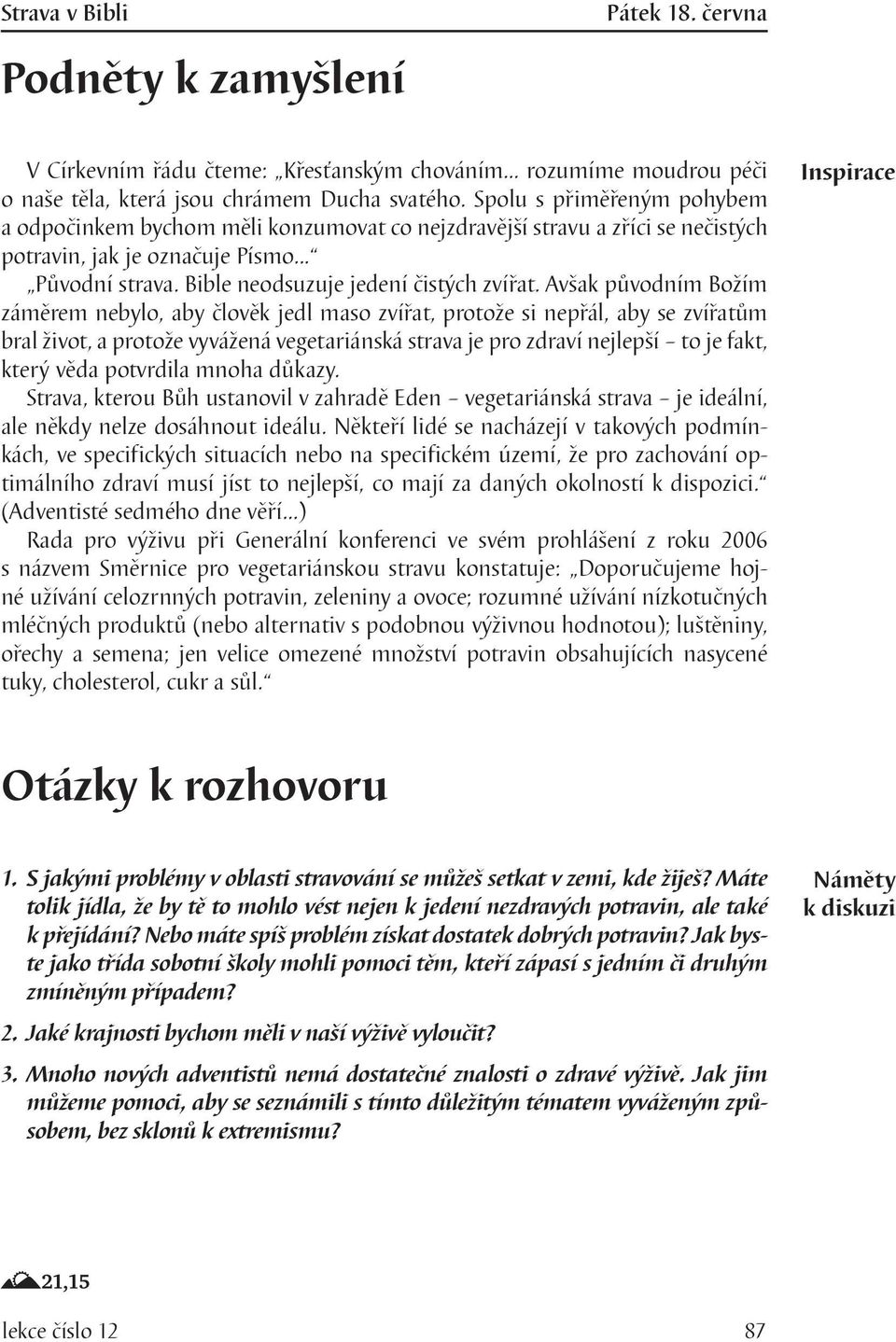 Avšak původním Božím záměrem nebylo, aby člověk jedl maso zvířat, protože si nepřál, aby se zvířatům bral život, a protože vyvážená vegetariánská strava je pro zdraví nejlepší to je fakt, který věda