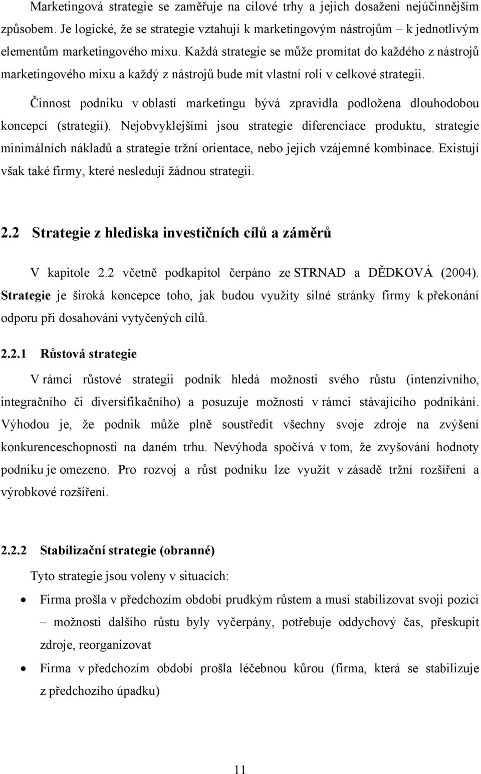 Činnost podniku v oblasti marketingu bývá zpravidla podložena dlouhodobou koncepcí (strategií).