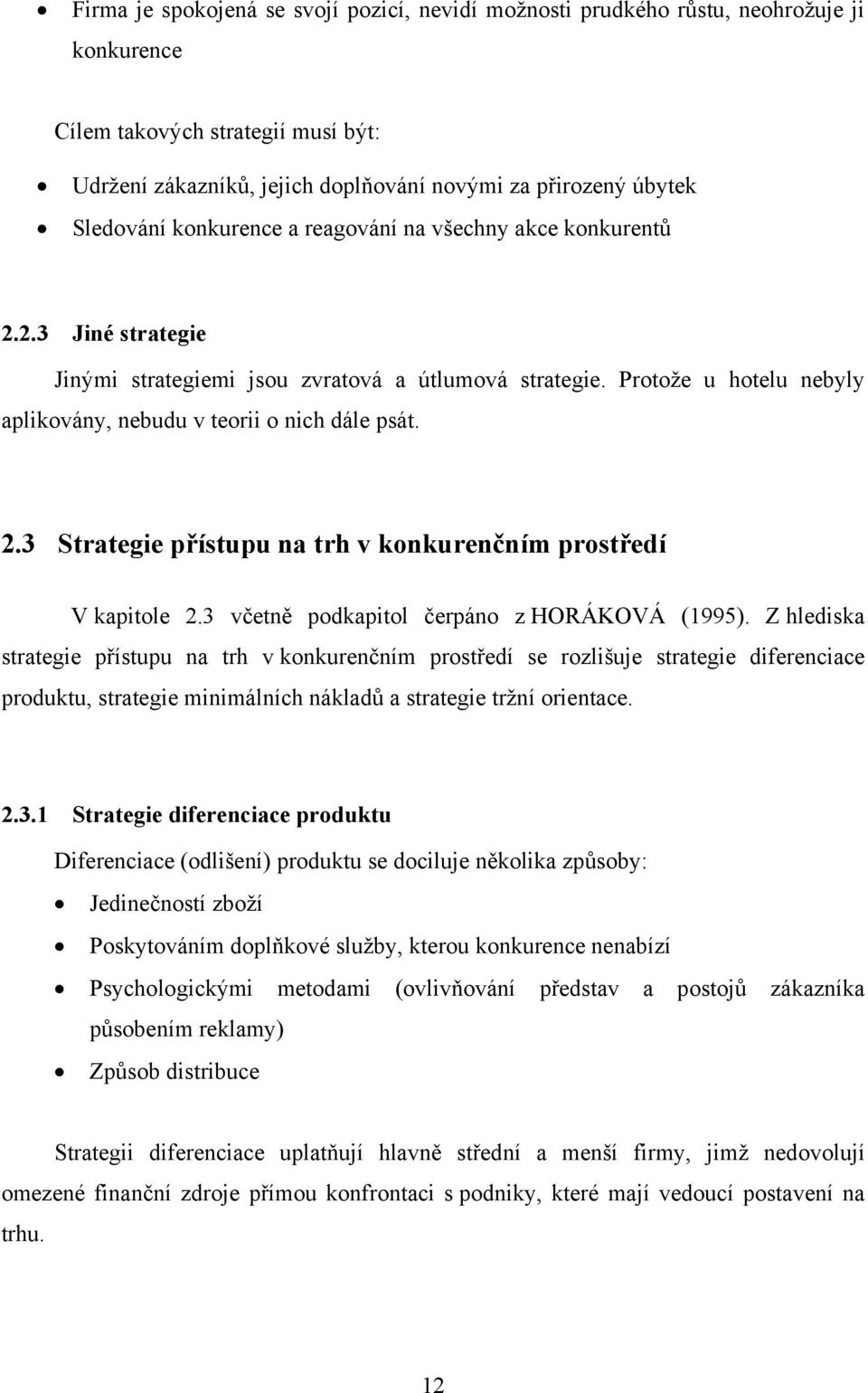 Protože u hotelu nebyly aplikovány, nebudu v teorii o nich dále psát. 2.3 Strategie přístupu na trh v konkurenčním prostředí V kapitole 2.3 včetně podkapitol čerpáno z HORÁKOVÁ (1995).