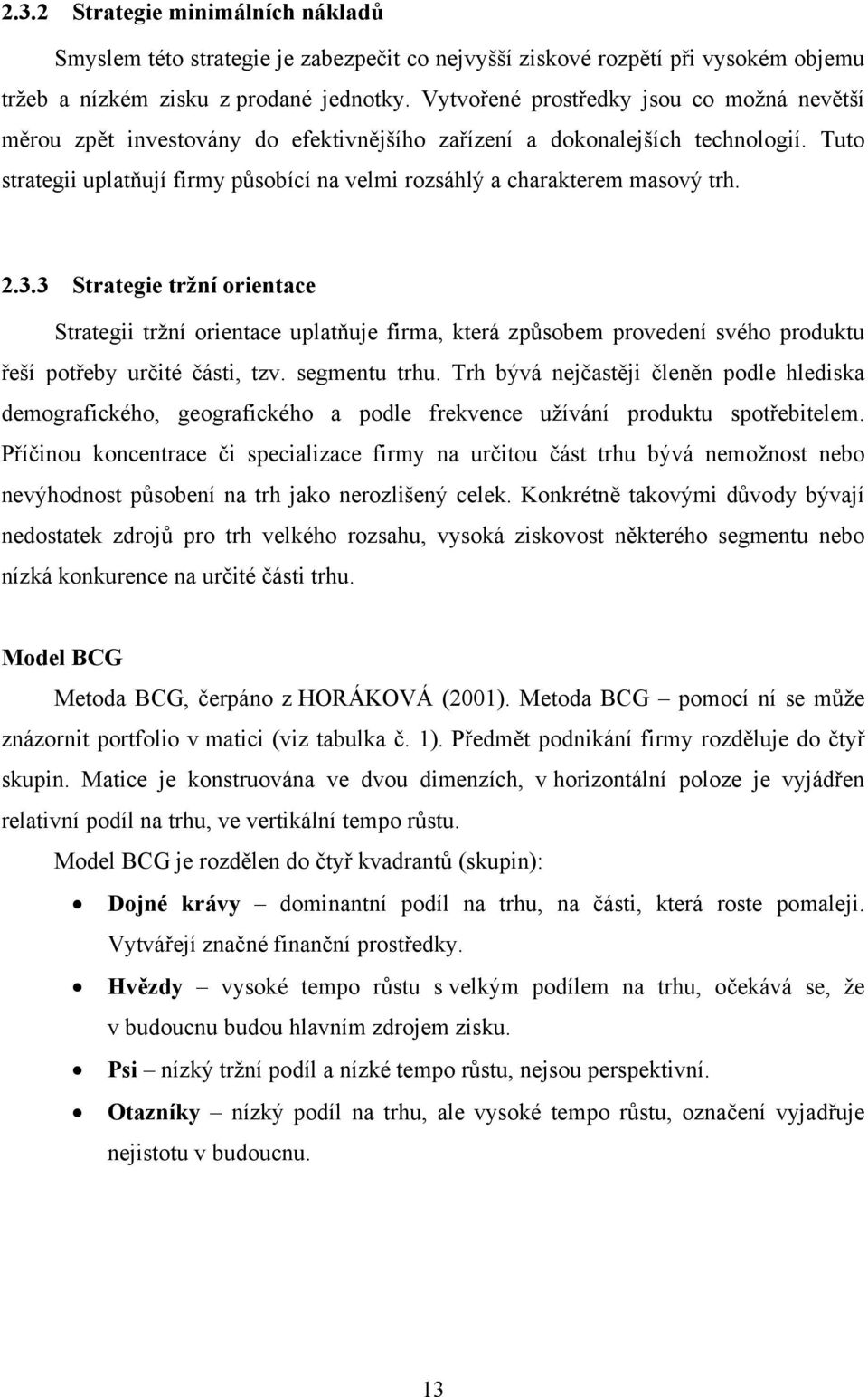 Tuto strategii uplatňují firmy působící na velmi rozsáhlý a charakterem masový trh. 2.3.