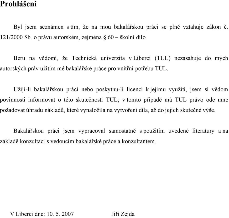 Užiji-li bakalářskou práci nebo poskytnu-li licenci k jejímu využití, jsem si vědom povinnosti informovat o této skutečnosti TUL; v tomto případě má TUL právo ode mne požadovat