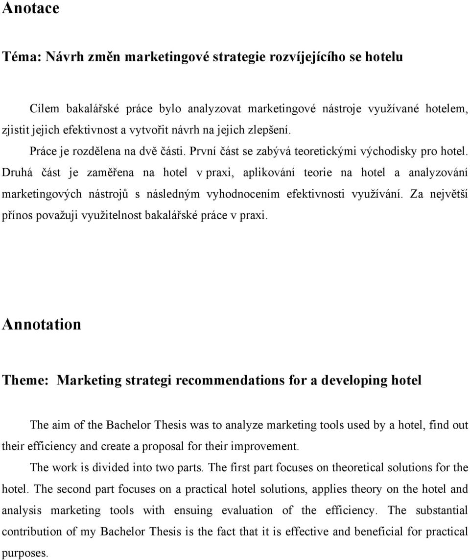 Druhá část je zaměřena na hotel v praxi, aplikování teorie na hotel a analyzování marketingových nástrojů s následným vyhodnocením efektivnosti využívání.