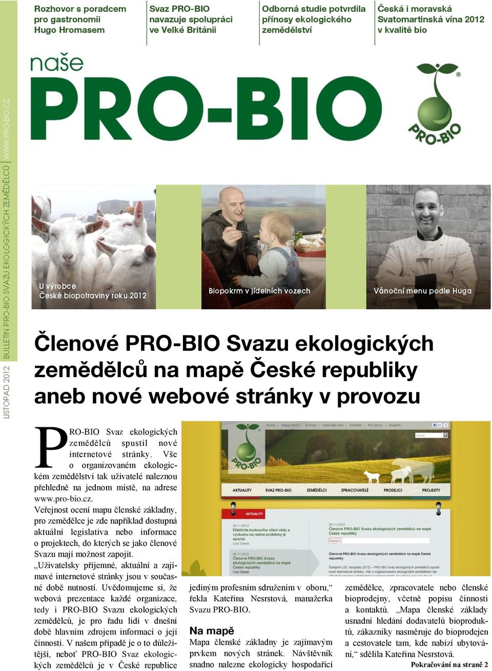 Vše o organizovaném ekologickém zemědělství tak uživatelé naleznou přehledně na jednom místě, na adrese www.pro-bio.cz.