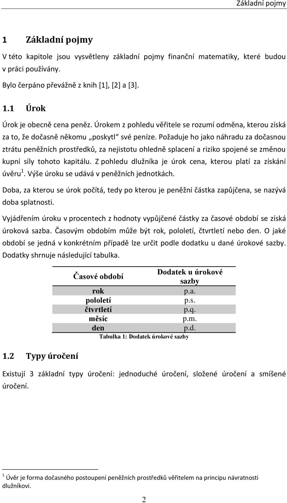 Požaduje ho jako náhradu za dočasnou ztrátu peněžních prostředků, za nejistotu ohledně splacení a riziko spojené se změnou kupní síly tohoto kapitálu.