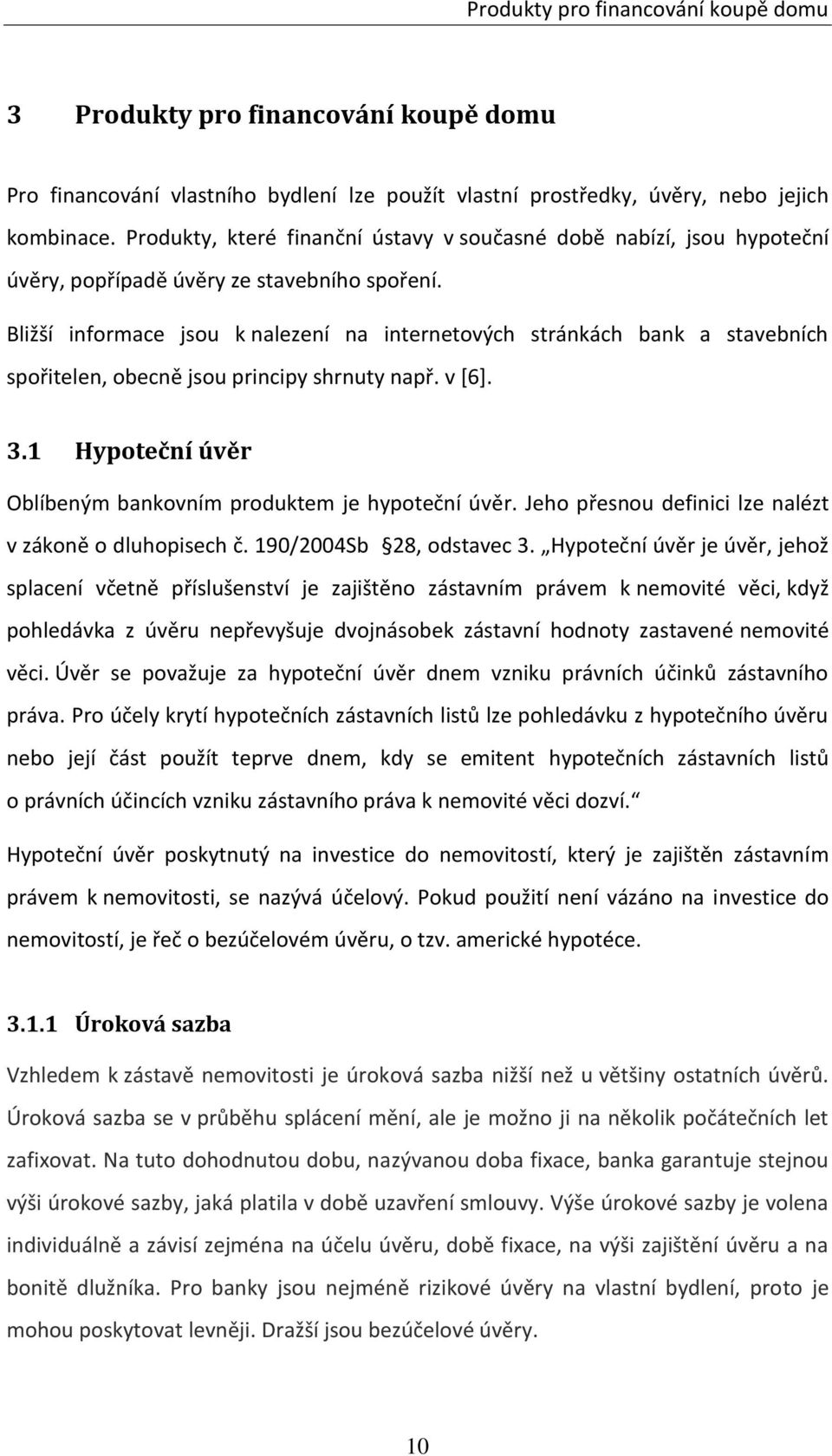 Bližší informace jsou k nalezení na internetových stránkách bank a stavebních spořitelen, obecně jsou principy shrnuty např. v *6+. 3.1 Hypoteční úvěr Oblíbeným bankovním produktem je hypoteční úvěr.