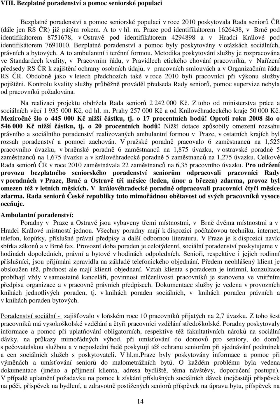 Bezplatné poradenství a pomoc byly poskytovány v otázkách sociálních, právních a bytových. A to ambulantní i terénní formou.