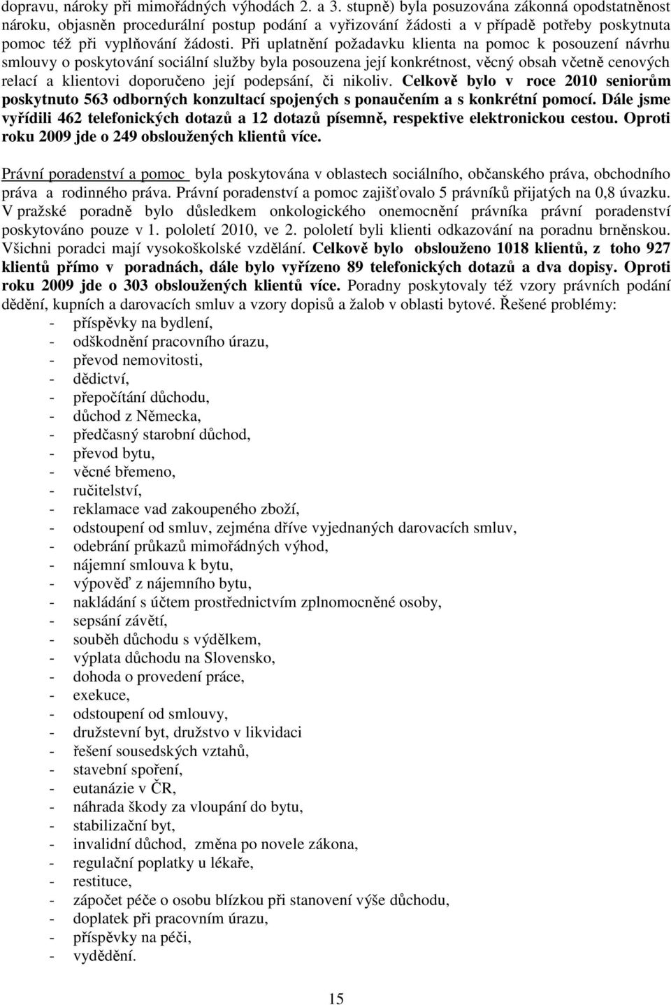 Při uplatnění požadavku klienta na pomoc k posouzení návrhu smlouvy o poskytování sociální služby byla posouzena její konkrétnost, věcný obsah včetně cenových relací a klientovi doporučeno její