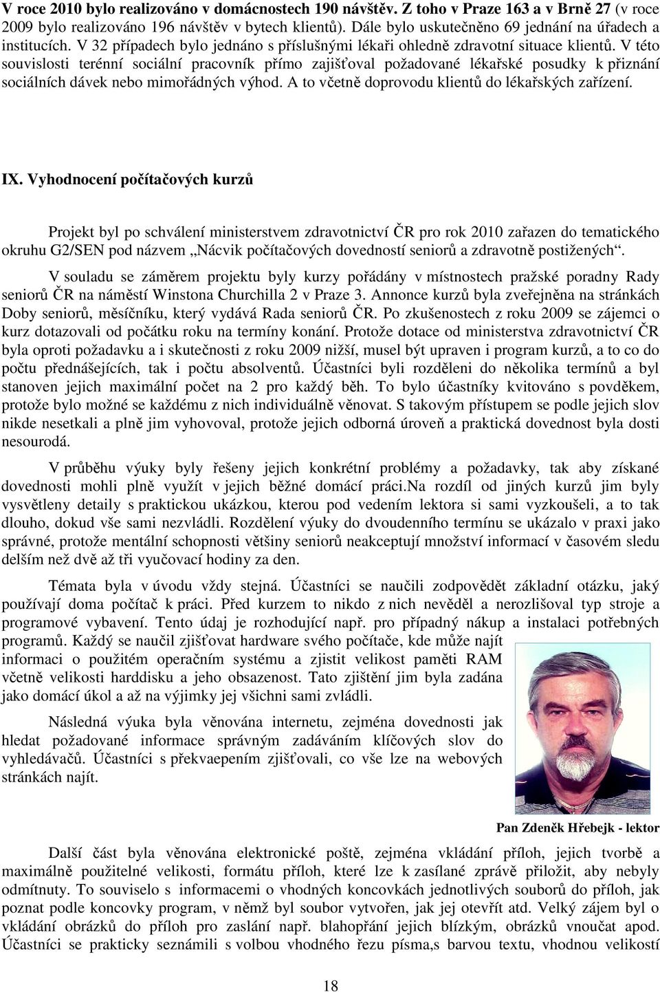 V této souvislosti terénní sociální pracovník přímo zajišťoval požadované lékařské posudky k přiznání sociálních dávek nebo mimořádných výhod. A to včetně doprovodu klientů do lékařských zařízení. IX.