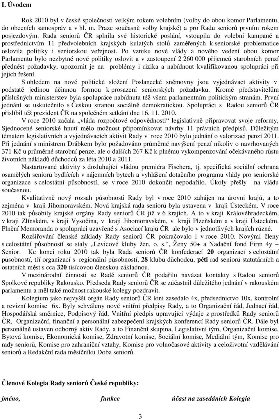 Rada seniorů ČR splnila své historické poslání, vstoupila do volební kampaně a prostřednictvím 11 předvolebních krajských kulatých stolů zaměřených k seniorské problematice oslovila politiky i