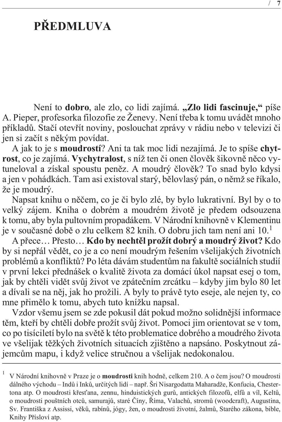 Vychytralost, s níž ten èi onen èlovìk šikovnì nìco vytuneloval a získal spoustu penìz. A moudrý èlovìk? To snad bylo kdysi a jen v pohádkách.