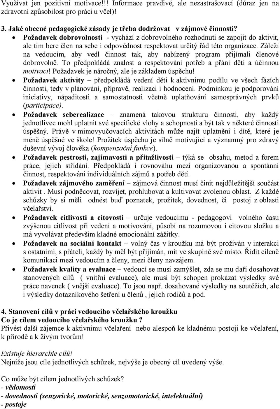 Požadavek dobrovolnosti - vychází z dobrovolného rozhodnutí se zapojit do aktivit, ale tím bere člen na sebe i odpovědnost respektovat určitý řád této organizace.