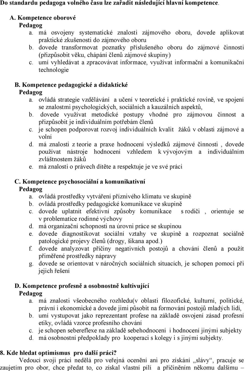 dovede transformovat poznatky příslušeného oboru do zájmové činnosti (přizpůsobit věku, chápání členů zájmové skupiny) c.