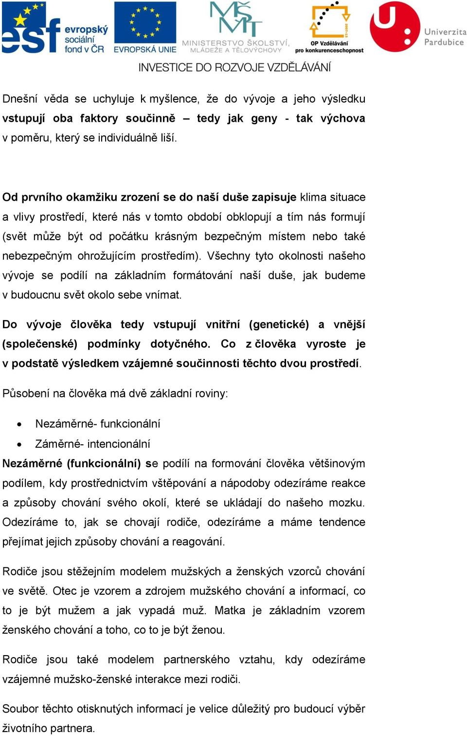 nebezpečným ohrožujícím prostředím). Všechny tyto okolnosti našeho vývoje se podílí na základním formátování naší duše, jak budeme v budoucnu svět okolo sebe vnímat.