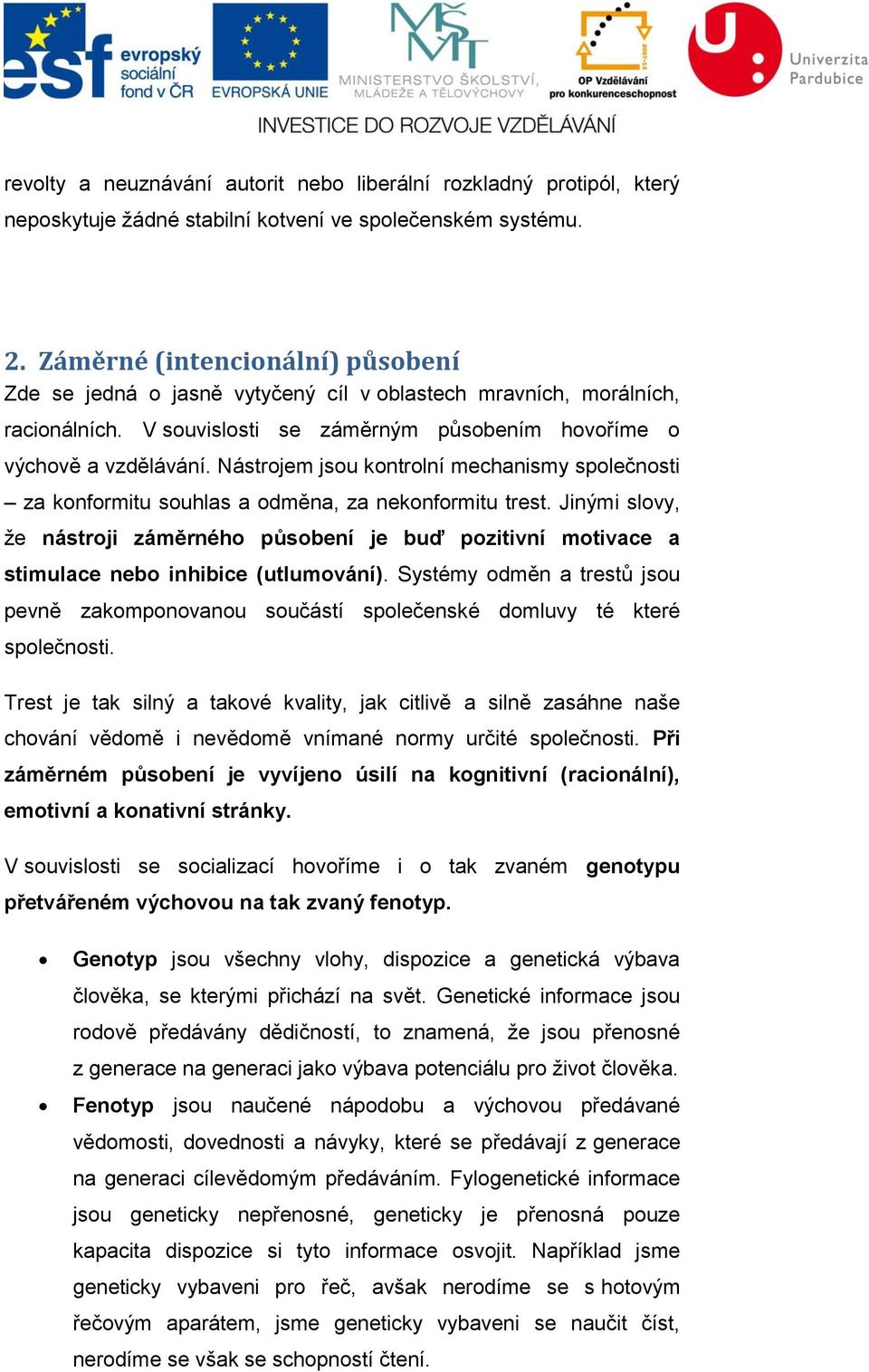 Nástrojem jsou kontrolní mechanismy společnosti za konformitu souhlas a odměna, za nekonformitu trest.