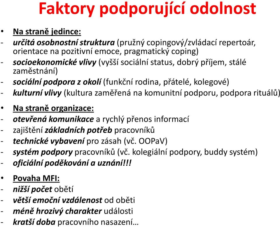 Na straně organizace: - otevřená komunikace a rychlý přenos informací - zajištění základních potřeb pracovníků - technické vybavení pro zásah (vč. OOPaV) - systém podpory pracovníků (vč.