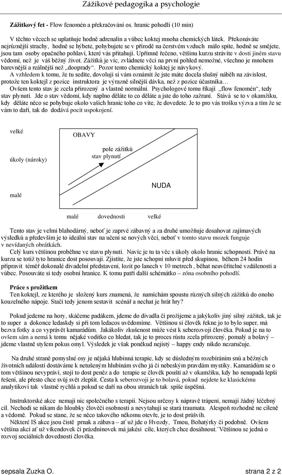 Upřímně řečeno, většinu kurzu strávíte v dosti jiném stavu vědomí, než je váš běžný život.